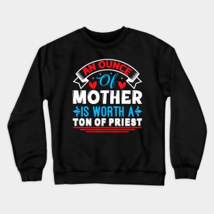 An Ounce Of Mother Is Worth A Ton Of Priest Mother's Day2024 Crewneck Sweatshirt